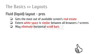 Nir ElbazNIR ELBAZNir Elbaz
The Basics >> Layouts
Fluid (liquid) layout - pros
❏ Gets the most out of available screen’s real estate
❏ Extern white space is similar between all browsers / screens
❏ May eliminate horizontal scroll bars
 