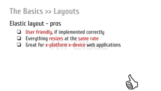 Nir ElbazNIR ELBAZNir Elbaz
The Basics >> Layouts
Elastic layout - pros
❏ User friendly, if implemented correctly
❏ Everything resizes at the same rate
❏ Great for x-platform x-device web applications
 