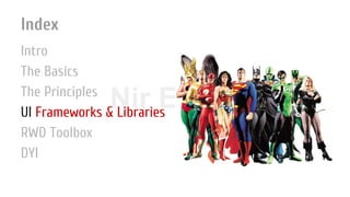 Nir ElbazNIR ELBAZNir Elbaz
Index
Intro
The Basics
The Principles
UI Frameworks & Libraries
RWD Toolbox
DYI
 