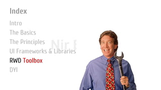 Nir ElbazNIR ELBAZNir Elbaz
Index
Intro
The Basics
The Principles
UI Frameworks & Libraries
RWD Toolbox
DYI
 
