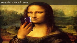 Nir ElbazNIR ELBAZNir Elbaz
Summary
Test, test & test some more
Always check yourself. Always.
 