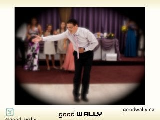       @good_wally     goodwally.ca   🌎
Tuesday, 20 November, 12
 