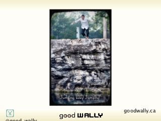       @good_wally     goodwally.ca   🌎
Tuesday, 20 November, 12
 