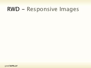 RWD - Responsive Images




Tuesday, 20 November, 12
 
