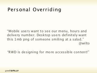 Personal Overriding Stylesheet

           Less about the design, more about the content!




           Think about it!
           We’re changing the CSS stylesheet to suit our needs!


Tuesday, 20 November, 12
 