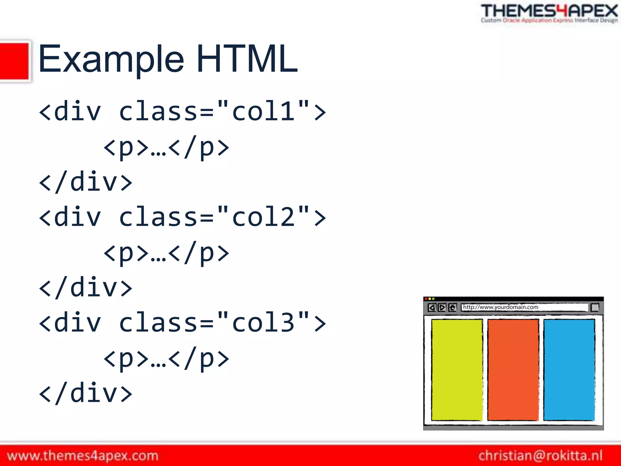 Example HTML
<div class="col1">
<p>…</p>
</div>
<div class="col2">
<p>…</p>
</div>
<div class="col3">
<p>…</p>
</div>
 