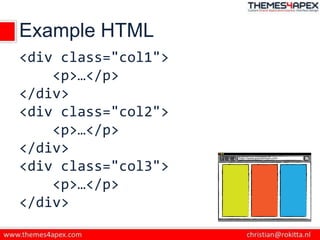 Example HTML
<div class="col1">
<p>…</p>
</div>
<div class="col2">
<p>…</p>
</div>
<div class="col3">
<p>…</p>
</div>
 