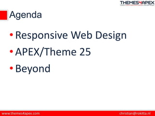 Agenda
•Responsive Web Design
•APEX/Theme 25
•Beyond
 