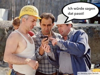Ich würde sagen 
dat passt! 
(c) Senator Film Verleih 
 