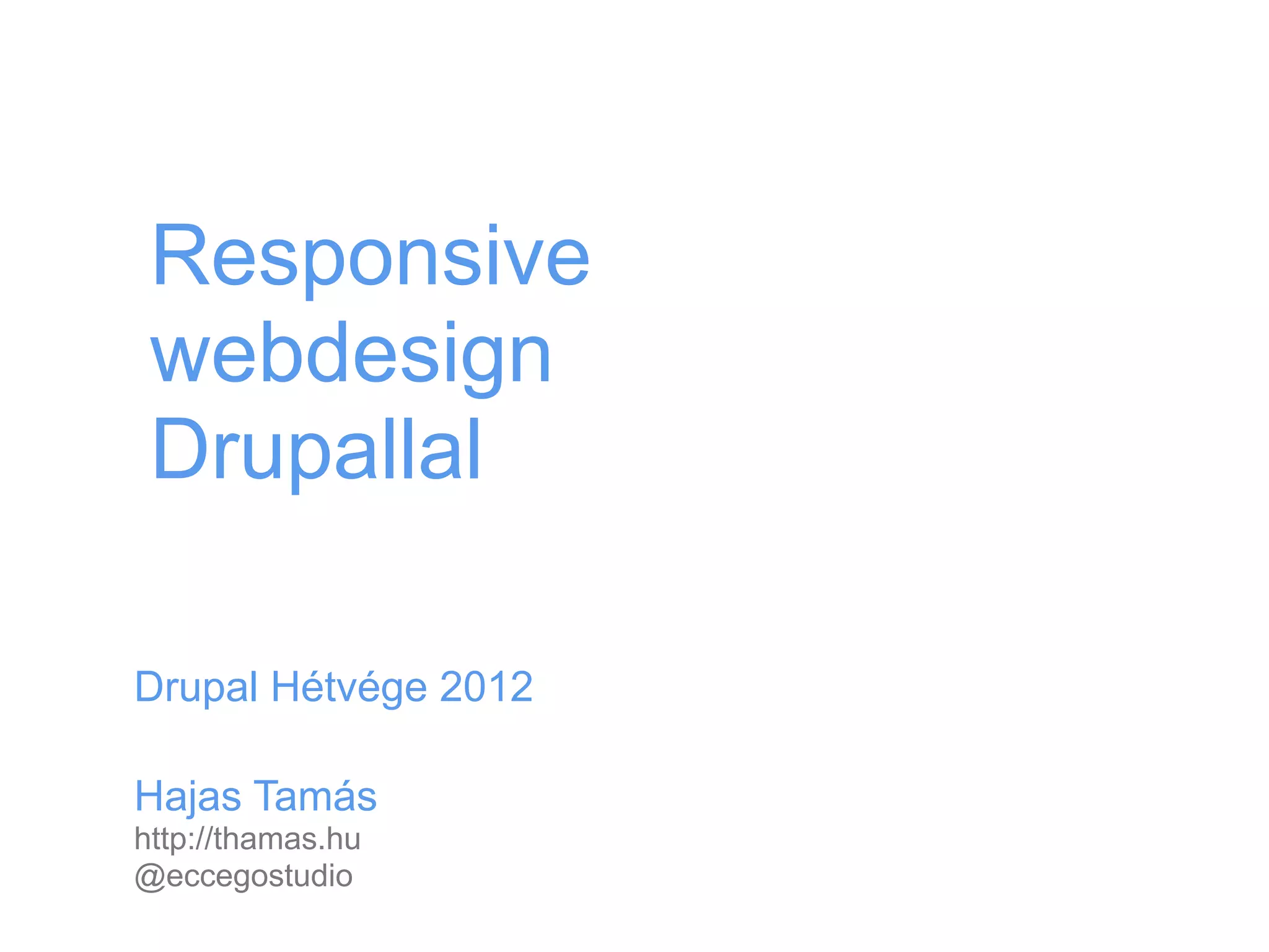 Responsive
 webdesign
 Drupallal

Drupal Hétvége 2012

Hajas Tamás
http://thamas.hu
@eccegostudio
 