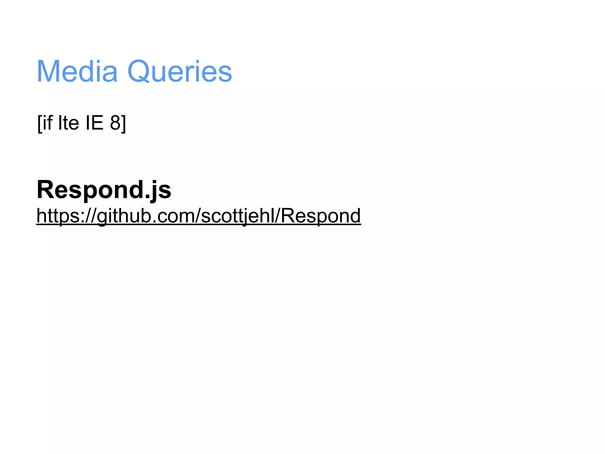 Media Queries
[if lte IE 8]


Respond.js
https://github.com/scottjehl/Respond
 