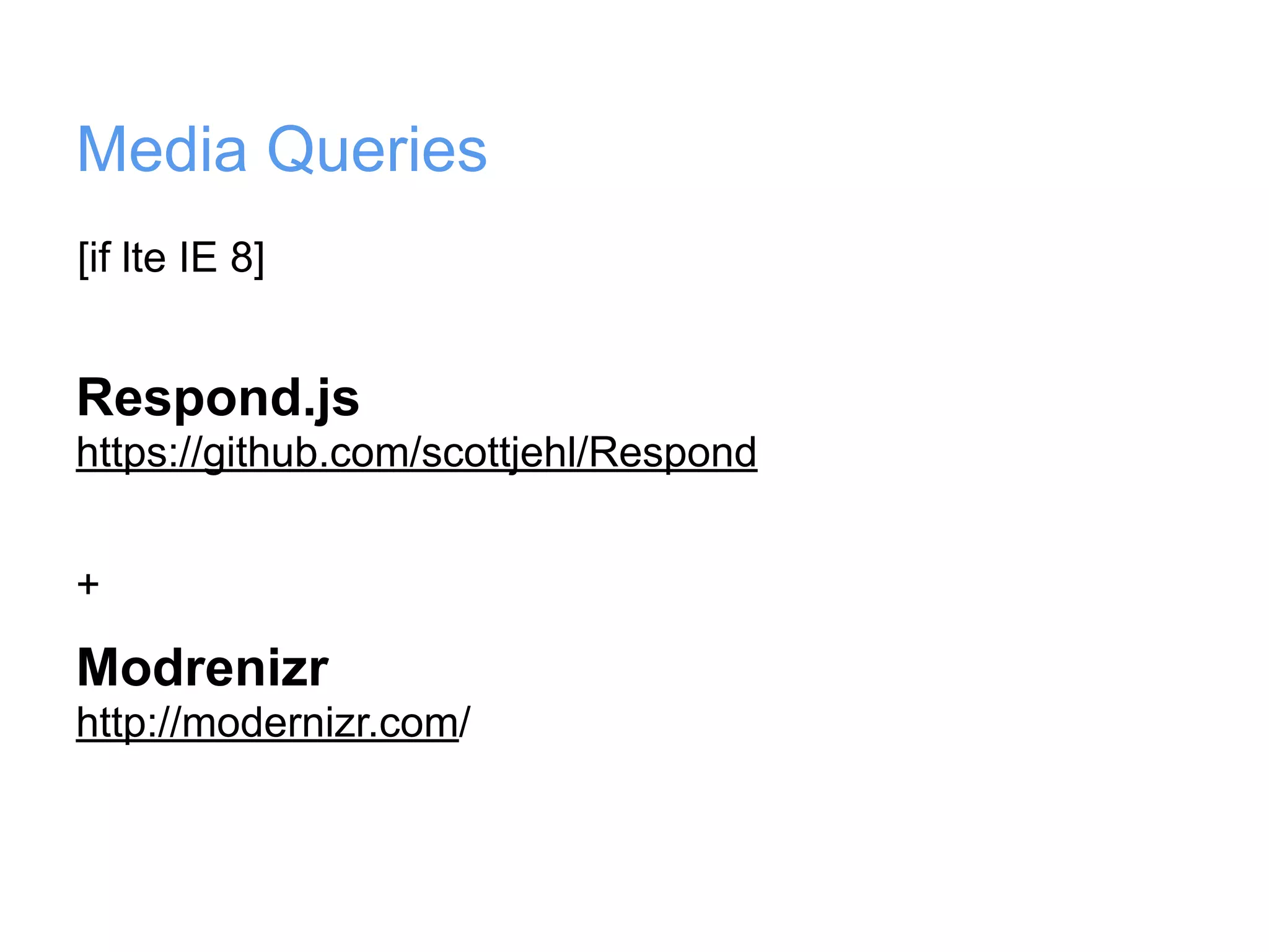 Media Queries
[if lte IE 8]


Respond.js
https://github.com/scottjehl/Respond


+

Modrenizr
http://modernizr.com/
 