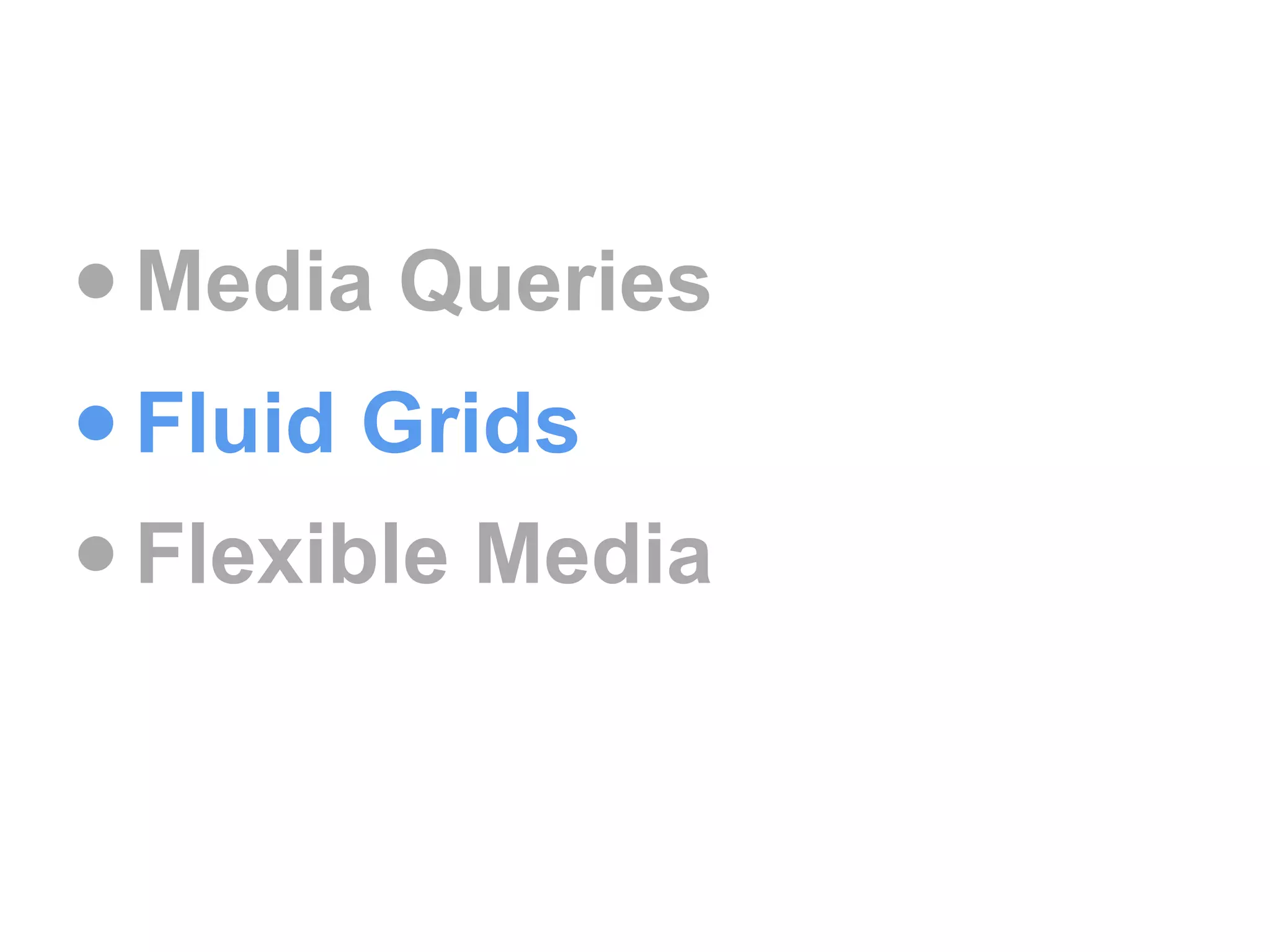• Media Queries
• Fluid Grids
• Flexible Media
 