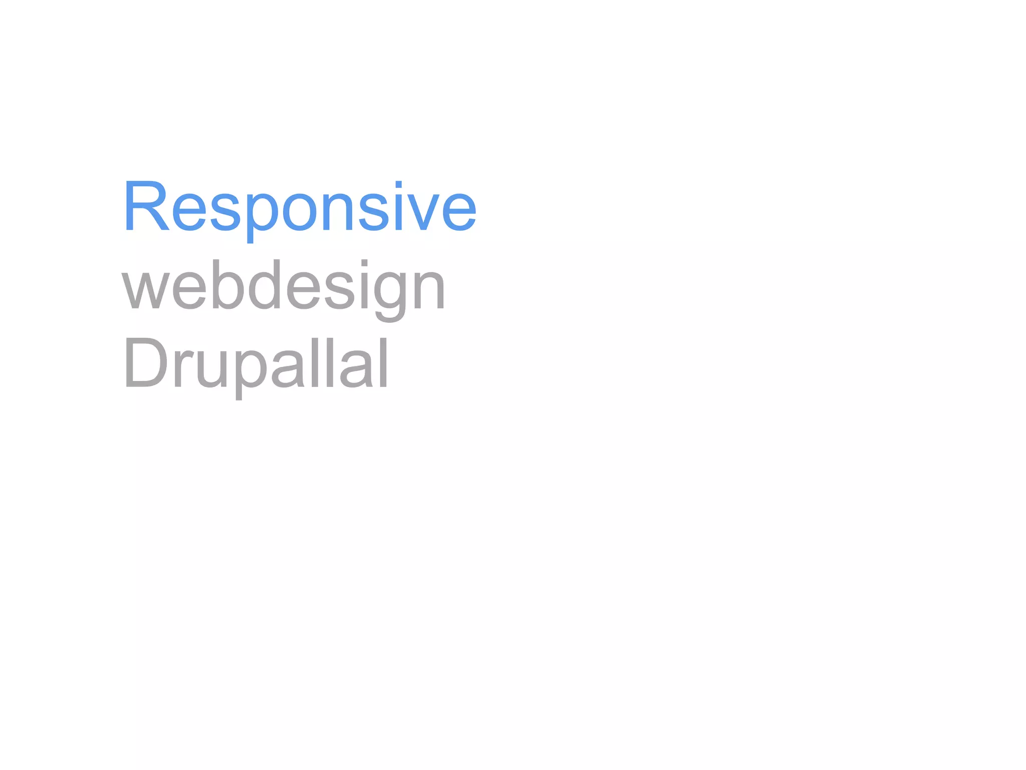 Responsive
webdesign
Drupallal
 