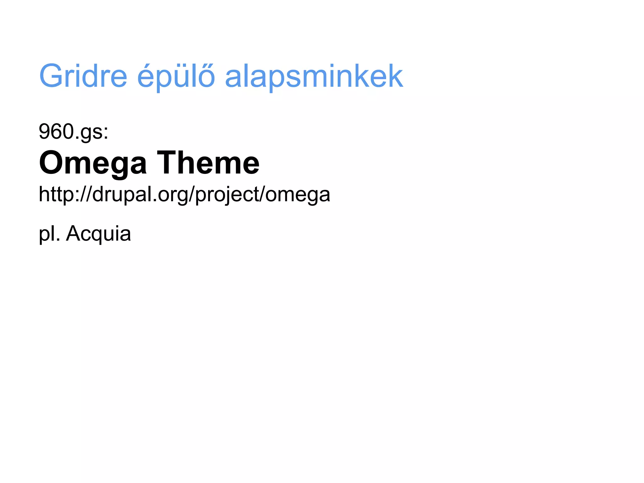 Gridre épülő alapsminkek
960.gs:
Omega Theme
http://drupal.org/project/omega
pl. Acquia
 