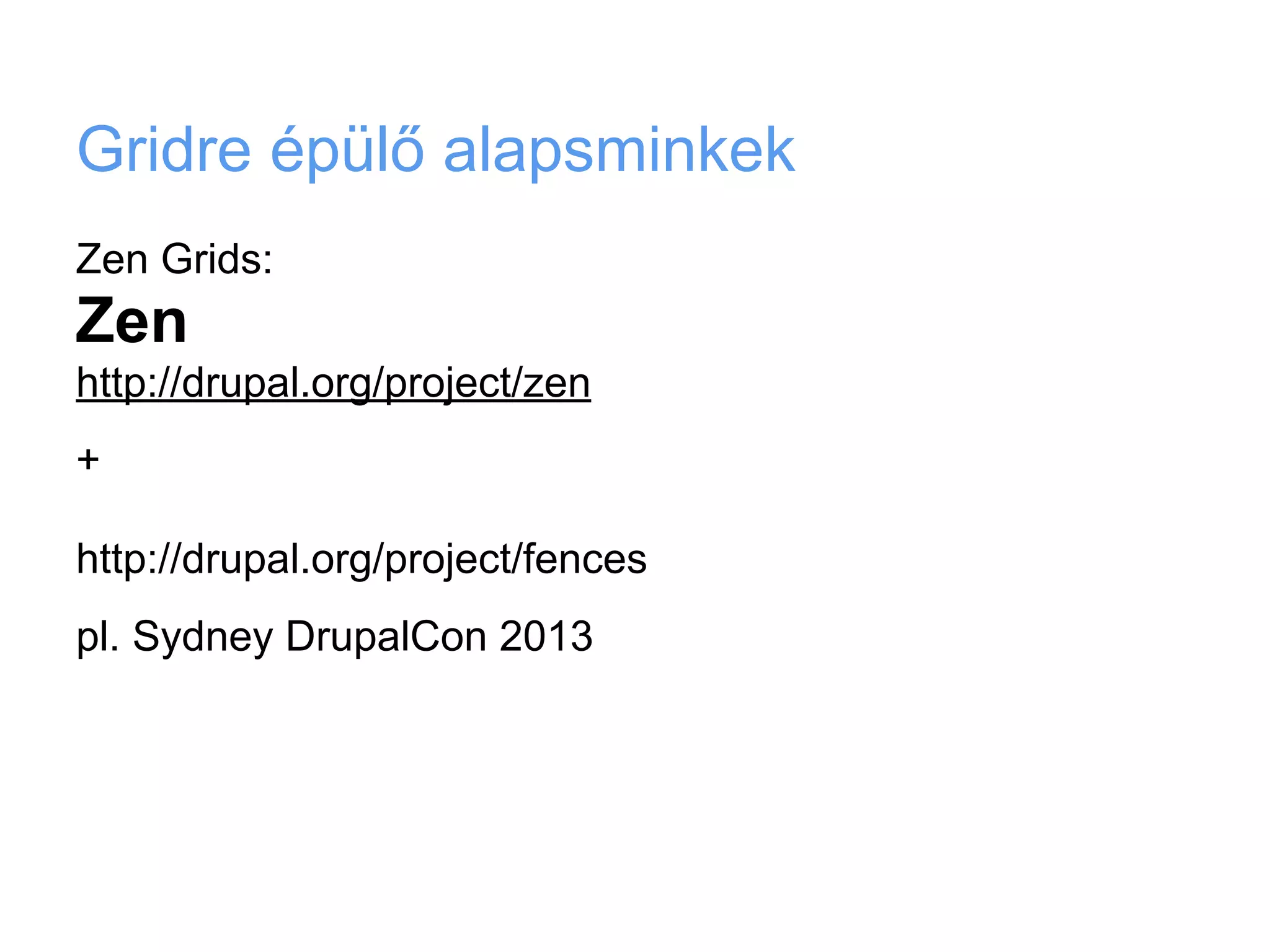 Gridre épülő alapsminkek
Zen Grids:
Zen
http://drupal.org/project/zen
+

http://drupal.org/project/fences
pl. Sydney DrupalCon 2013
 