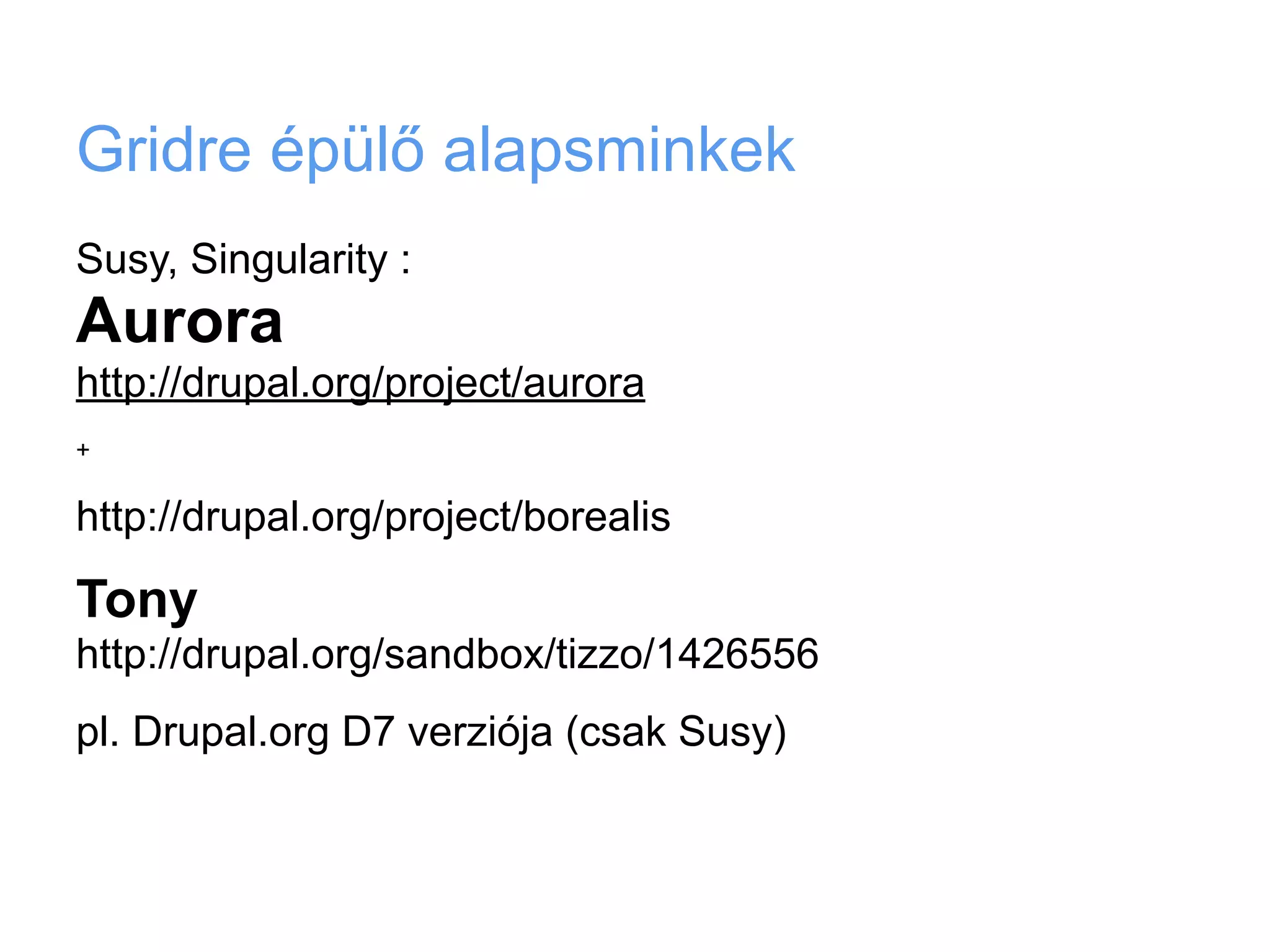 Gridre épülő alapsminkek
Susy, Singularity :
Aurora
http://drupal.org/project/aurora
+

http://drupal.org/project/borealis

Tony
http://drupal.org/sandbox/tizzo/1426556
pl. Drupal.org D7 verziója (csak Susy)
 
