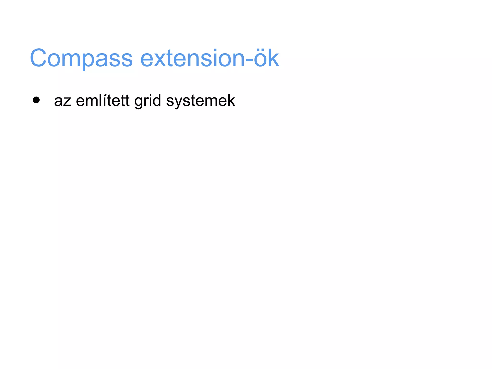 Compass extension-ök
•   az említett grid systemek
 