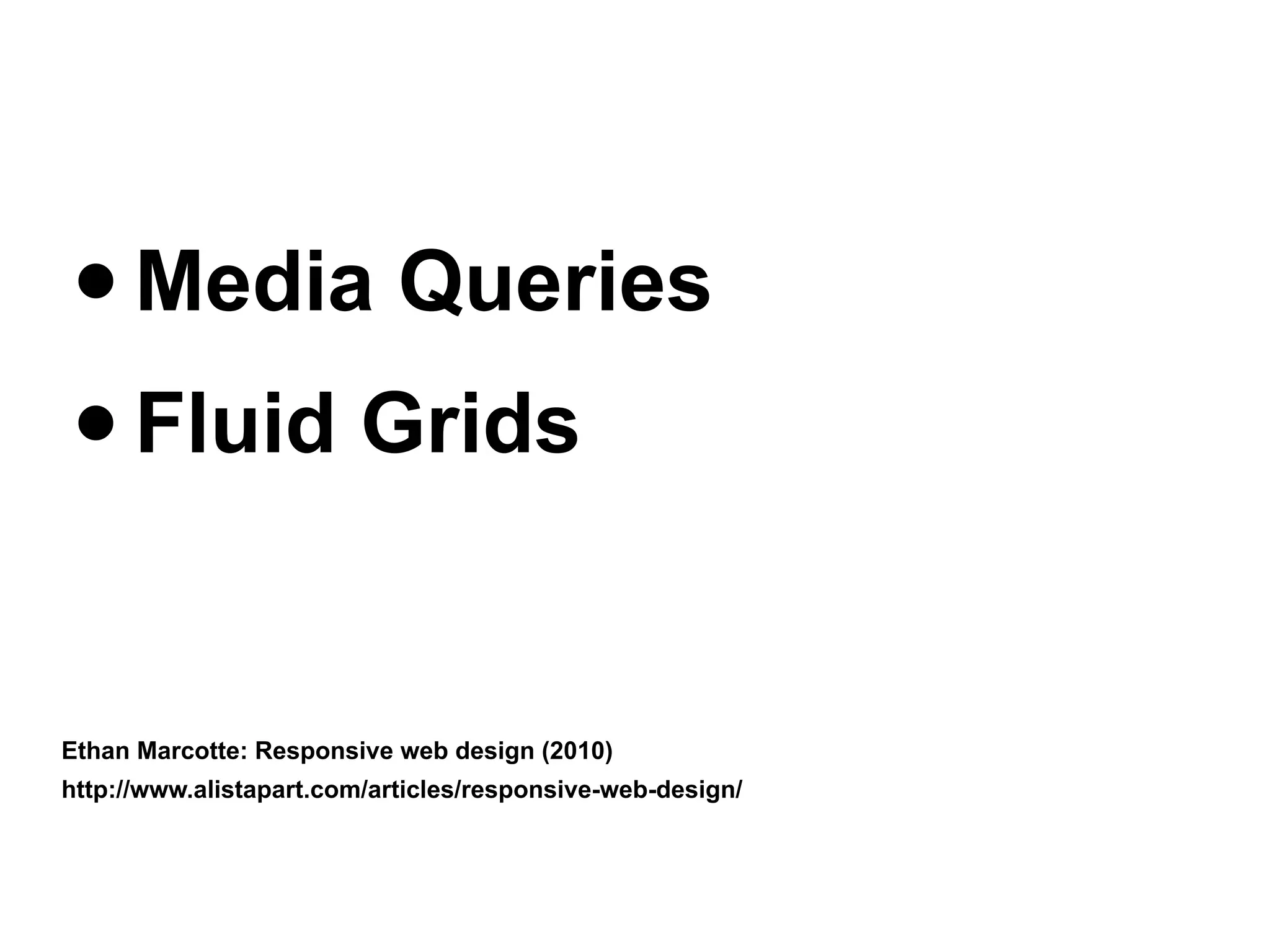 • Media Queries
• Fluid Grids

Ethan Marcotte: Responsive web design (2010)
http://www.alistapart.com/articles/responsive-web-design/
 