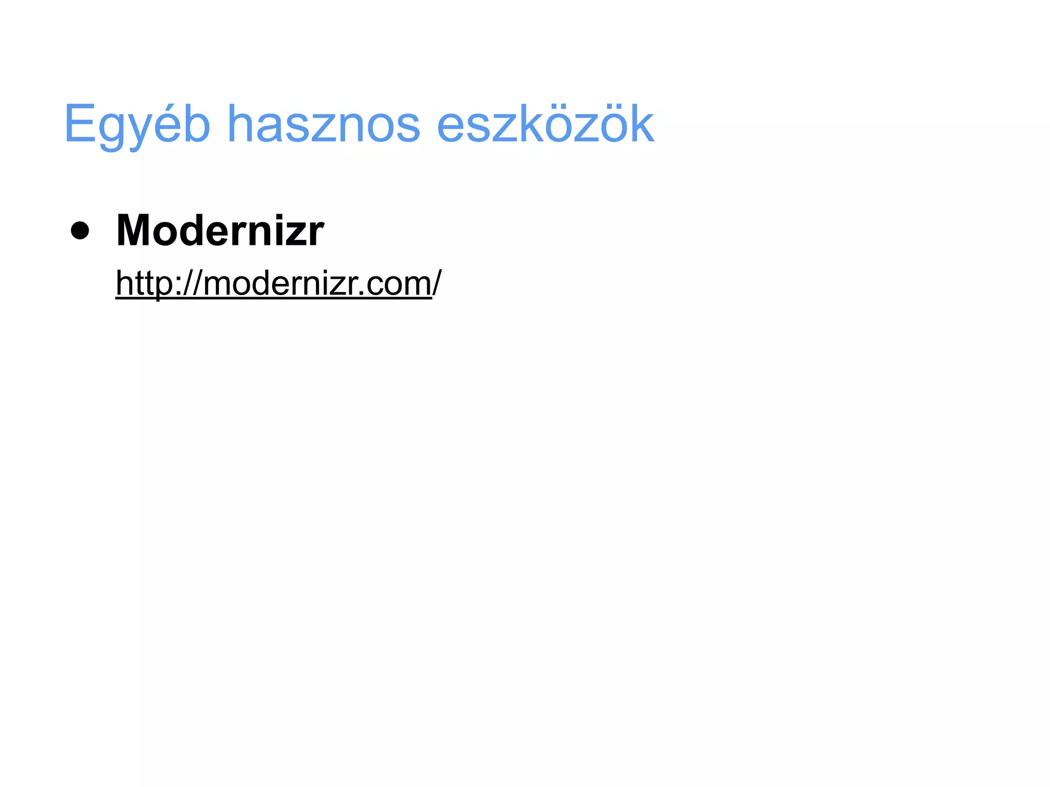 Egyéb hasznos eszközök

•   Modernizr
    http://modernizr.com/
 
