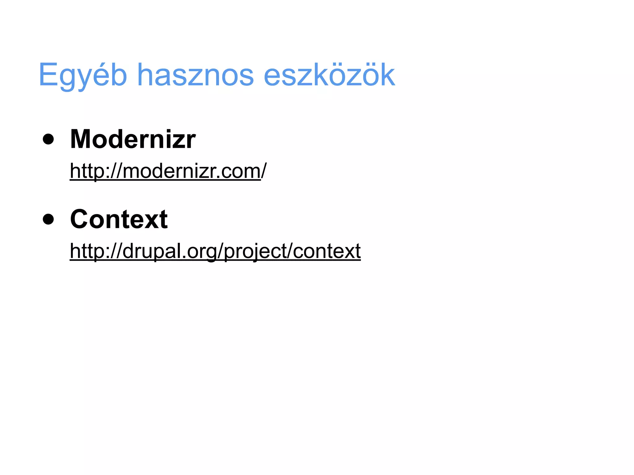 Egyéb hasznos eszközök

•   Modernizr
    http://modernizr.com/

•   Context
    http://drupal.org/project/context
 