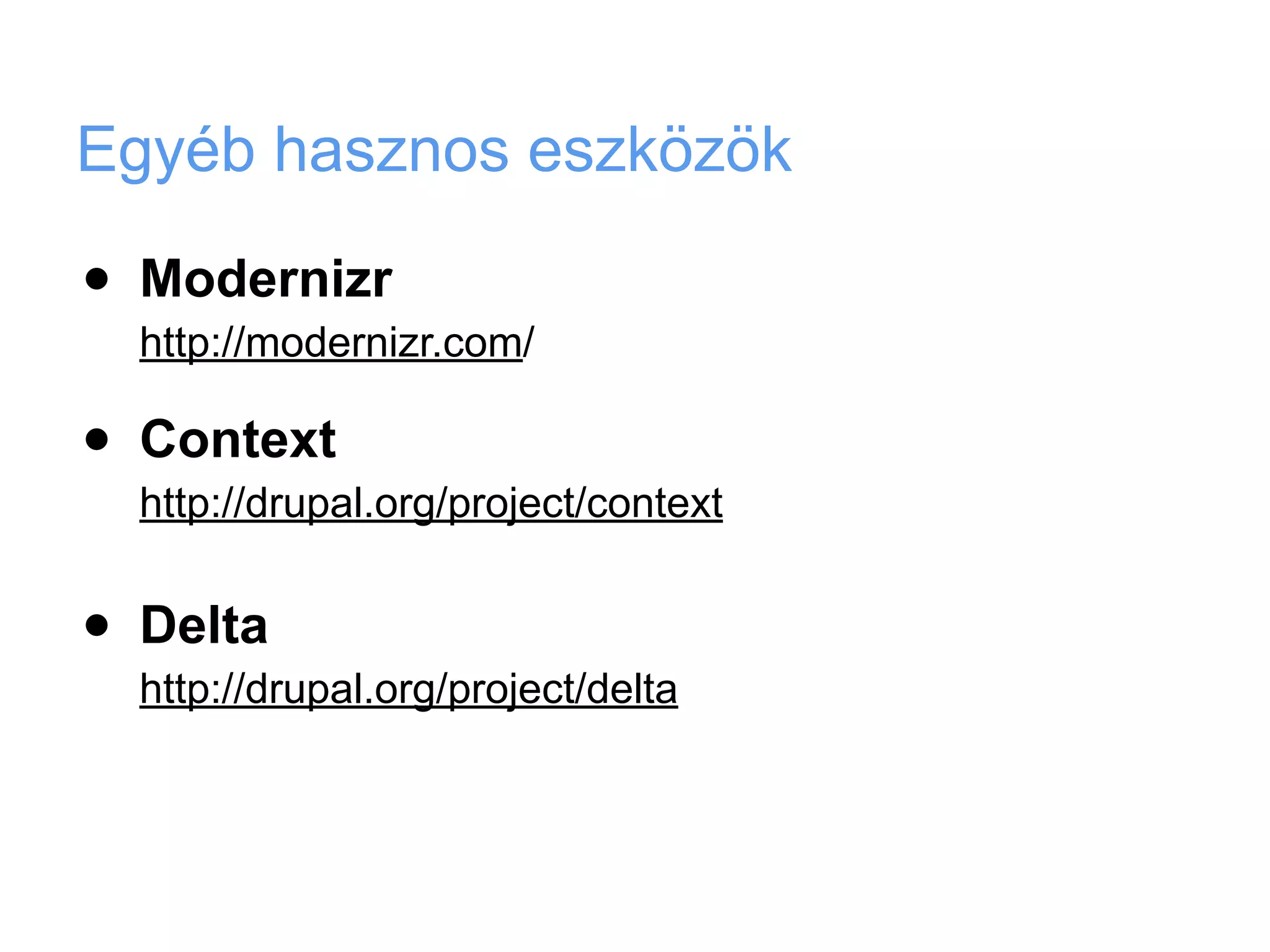 Egyéb hasznos eszközök

•   Modernizr
    http://modernizr.com/

•   Context
    http://drupal.org/project/context


•   Delta
    http://drupal.org/project/delta
 