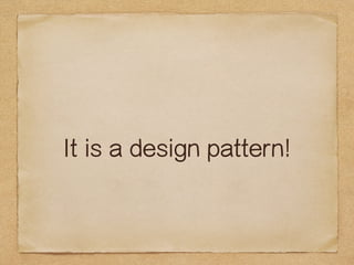 It is a design pattern! 
 