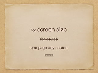 for screen size 
for device 
one page any screen 
example 
 