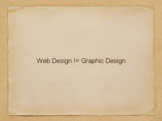 Web Design != Graphic Design 
 
