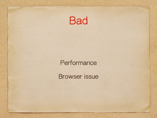 Bad 
Performance 
Browser issue 
 
