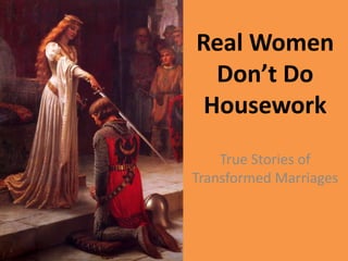 Real Women
Don’t Do
Housework
True Stories of
Transformed Marriages
 