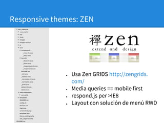 Responsive themes: ZEN

●

●
●
●

Usa Zen GRIDS http://zengrids.
com/
Media queries == mobile first
respond.js per >IE8
La...