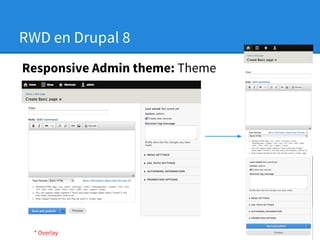 RWD en Drupal 8
Responsive Admin theme: Theme

* Overlay

 