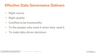 9 | © 2023 Alation, Inc. – All Rights Reserved.
Data Intelligence + Human Brilliance™
Effective Data Governance Delivers
• Right source
• Right quality
• Certified to be trustworthy
• To the people who need it when they need it
• To make data driven decisions
 
