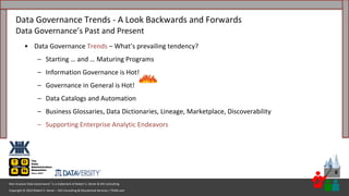 Copyright © 2023 Robert S. Seiner – KIK Consulting & Educational Services / TDAN.com
Non-Invasive Data Governance™ is a trademark of Robert S. Seiner & KIK Consulting
8
• Data Governance Trends – What’s prevailing tendency?
– Starting … and … Maturing Programs
– Information Governance is Hot!
– Governance in General is Hot!
– Data Catalogs and Automation
– Business Glossaries, Data Dictionaries, Lineage, Marketplace, Discoverability
– Supporting Enterprise Analytic Endeavors
Data Governance Trends - A Look Backwards and Forwards
Data Governance’s Past and Present
 