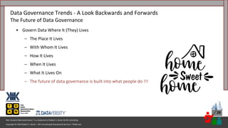 Copyright © 2023 Robert S. Seiner – KIK Consulting & Educational Services / TDAN.com
Non-Invasive Data Governance™ is a trademark of Robert S. Seiner & KIK Consulting
29
• Govern Data Where It (They) Lives
– The Place It Lives
– With Whom It Lives
– How It Lives
– When It Lives
– What It Lives On
– The future of data governance is built into what people do !!!
Data Governance Trends - A Look Backwards and Forwards
The Future of Data Governance
 