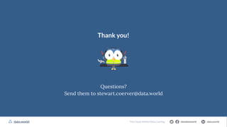 datadotworld data.world
The Cloud-Native Data Catalog
Thank you!
Questions?
Send them to stewart.coerver@data.world
 