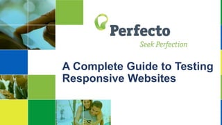 A Complete Guide to Testing
Responsive Websites
 