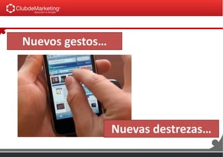 Nuevos gestos…
Nuevas destrezas…
 