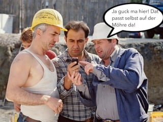 Ja guck ma hier! Dat 
passt selbst auf der 
Möhre da! 
 