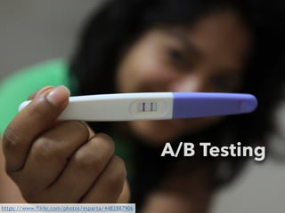 A/B Testing 
https://www.flickr.com/photos/esparta/4482887906 
 