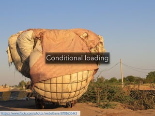 Conditional loading 
https://www.flickr.com/photos/webethere/8708630443 
 