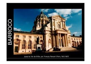 BARROCO 
IIIIggggrrrreeeejjjjaaaa dddduuuu VVVVaaaallll-ddddeeee-GGGGrrrrââââcccceeee,,,, ppppoooorrrr FFFFrrrraaaannnnççççooooiiiissss MMMMaaaannnnssssaaaarrrrtttt ((((PPPPaaaarrrriiiissss,,,, 1111666644445555--1111666666667777)))) 
 