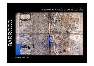 BARROCO O URBANISMO FRANCÊS E SUAS REALIZAÇÕES 
PPPPllllaaaannnnoooo ddddeeee PPPPaaaarrrriiiissss,,,, 1111777711117777 
 