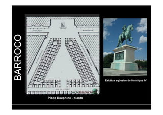 BARROCO 
Place Dauphine - planta 
Estátua eqüestre de Henrique IV 
 