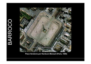 BARROCO 
Place Vendome por Hardouin-Mansart (Paris, 1699) 
ufjf – faculdade de engenharia – departamento de arquitetura e urbanismo – EVAU I – Prof. Carlos Eduardo Ribeiro 
 