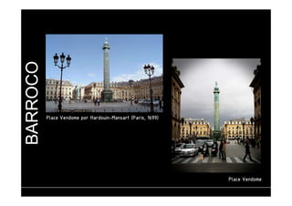 BARROCO 
PPPPllllaaaacccceeee VVVVeeeennnnddddoooommmmeeee 
PPPPllllaaaacccceeee VVVVeeeennnnddddoooommmmeeee ppppoooorrrr HHHHaaaarrrrddddoooouuuuiiiinnnn-MMMMaaaannnnssssaaaarrrrtttt ((((PPPPaaaarrrriiiissss,,,, 1111666699999999)))) 
ufjf – faculdade de engenharia – departamento de arquitetura e urbanismo – EVAU I – Prof. Carlos Eduardo Ribeiro 
 