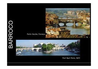 BARROCO 
PPPPoooonnnntttt NNNNeeeeuuuuffff ((((PPPPaaaarrrriiiissss,,,, 1111666600007777)))) 
PPPPoooonnnntttteeee VVVVeeeecccccccchhhhiiiioooo,,,, FFFFlllloooorrrreeeennnnççççaaaa 
 