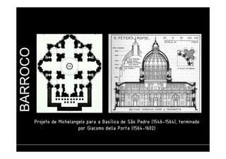 BARROCO 
PPPPrrrroooojjjjeeeettttoooo ddddeeee MMMMiiiicccchhhheeeellllaaaannnnggggeeeelllloooo ppppaaaarrrraaaa aaaa BBBBaaaassssíííílllliiiiccccaaaa ddddeeee SSSSããããoooo PPPPeeeeddddrrrroooo ((((1111555544446666-1111555566664444)))),,,, tttteeeerrrrmmmmiiiinnnnaaaaddddoooo 
ppppoooorrrr GGGGiiiiaaaaccccoooommmmoooo ddddeeeellllllllaaaa PPPPoooorrrrttttaaaa ((((1111555566664444--1111666600002222)))) 
 