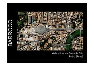 BARROCO 
VVVViiiissssttttaaaa aaaaéééérrrreeeeaaaa ddddaaaa PPPPrrrraaaaççççaaaa ddddeeee SSSSããããoooo 
PPPPeeeeddddrrrroooo ((((RRRRoooommmmaaaa)))) 
 